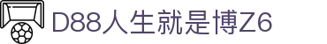D88人生就是搏(中国区)·尊龙(Z6)官方网站